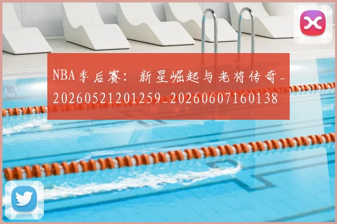 NBA季后赛:新星崛起与老将传奇_20260521201259_20260607160138