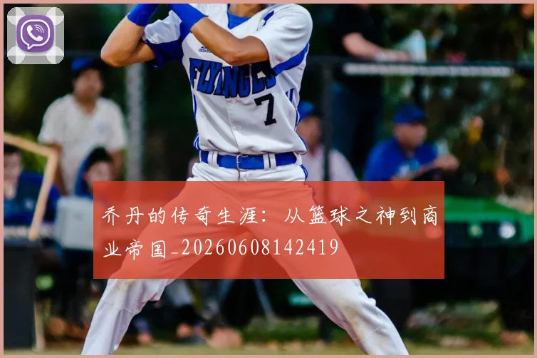 乔丹的传奇生涯:从篮球之神到商业帝国_20260608142419